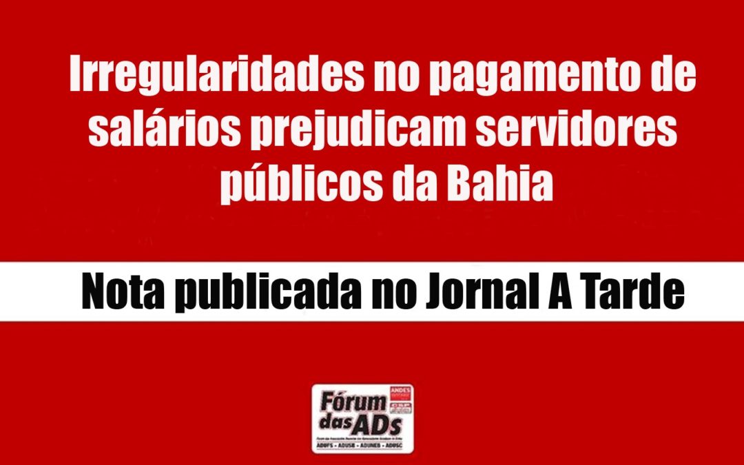 IRREGULARIDADES NO PAGAMENTO DE SALÁRIOS PREJUDICAM SERVIDORES PÚBLICOS DA BAHIA