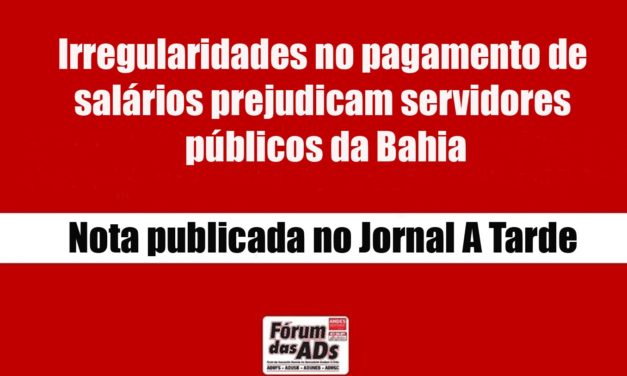 IRREGULARIDADES NO PAGAMENTO DE SALÁRIOS PREJUDICAM SERVIDORES PÚBLICOS DA BAHIA