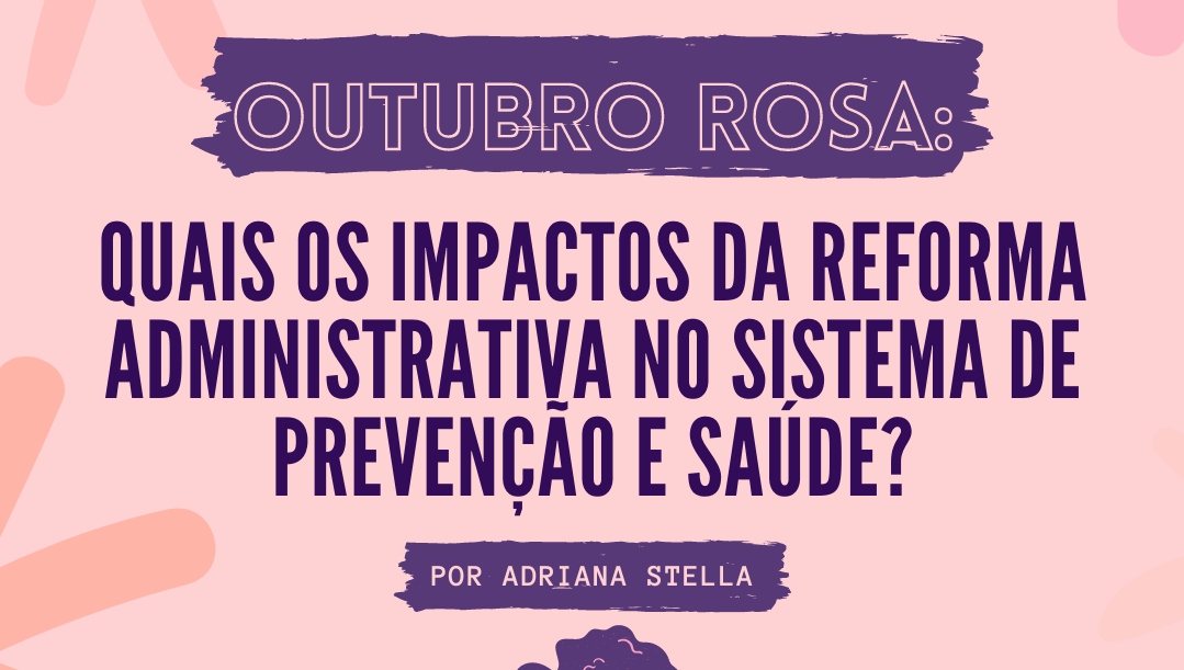 Quais os impactos da Reforma Administrativa no sistema de prevenção e saúde? | Por Adriana Stella