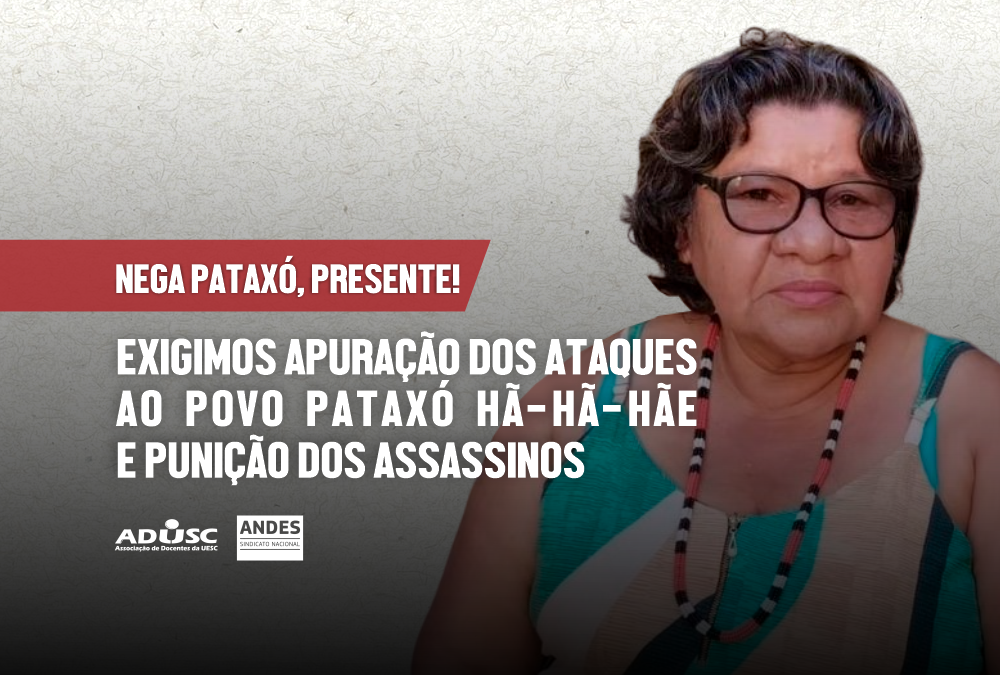 NEGA PATAXÓ, PRESENTE! EXIGIMOS APURAÇÃO DOS ATAQUES AO POVO PATAXÓ HÃ-HÃ-HÃE E PUNIÇÃO DOS ASSASSINOS