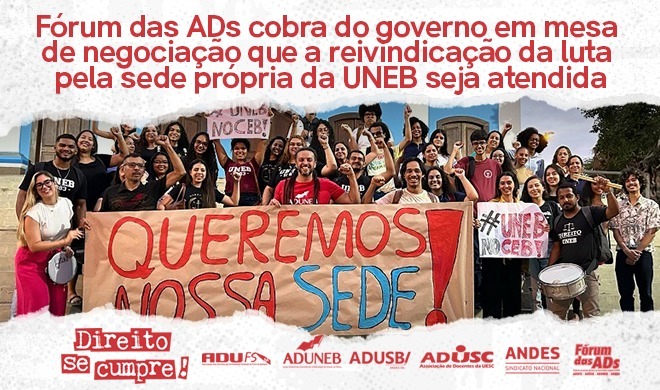 FÓRUM DAS ADS COBRA DO GOVERNO EM MESA DE NEGOCIAÇÃO QUE A REIVINDICAÇÃO DA LUTA PELA SEDE PRÓPRIA DA UNEB SEJA ATENDIDA