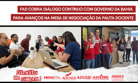 FAD COBRA DIÁLOGO CONTÍNUO COM GOVERNO DA BAHIA PARA AVANÇOS NA MESA DE NEGOCIAÇÃO DA PAUTA DOCENTE