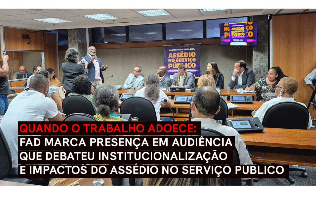 FAD marca presença em audiência que debateu institucionalização e impactos do assédio no serviço público