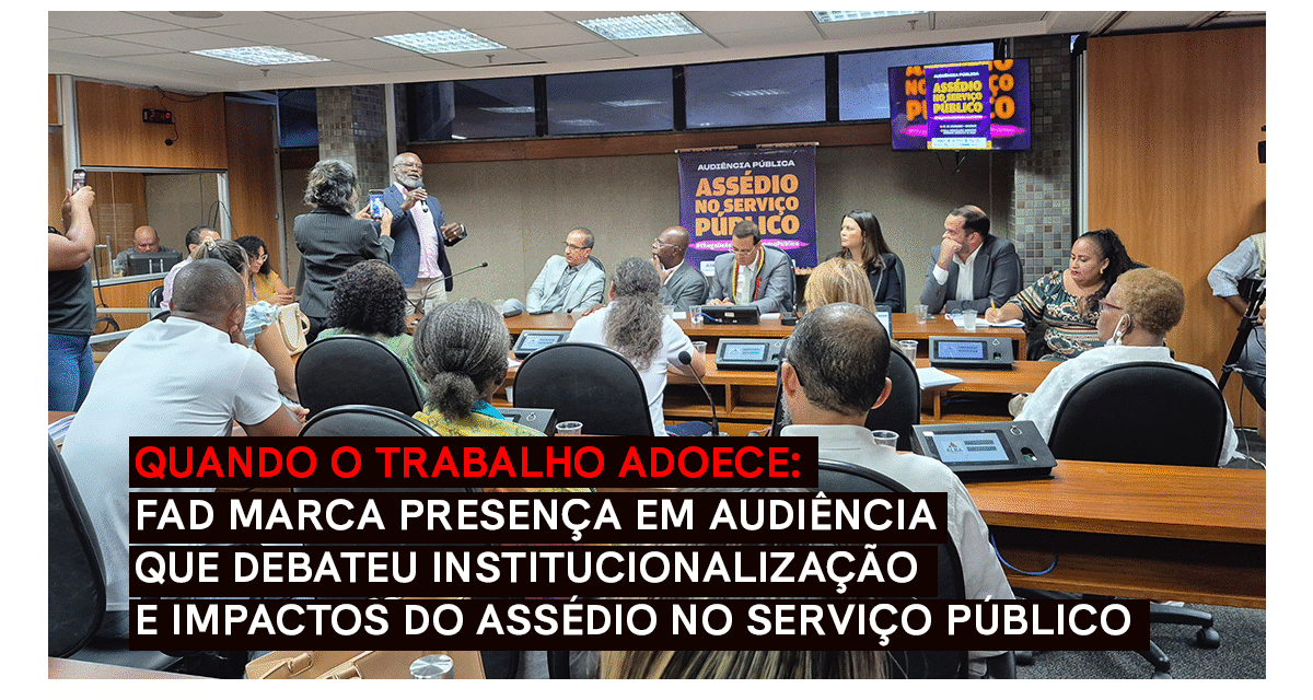 FAD marca presença em audiência que debateu institucionalização e impactos do assédio no serviço público