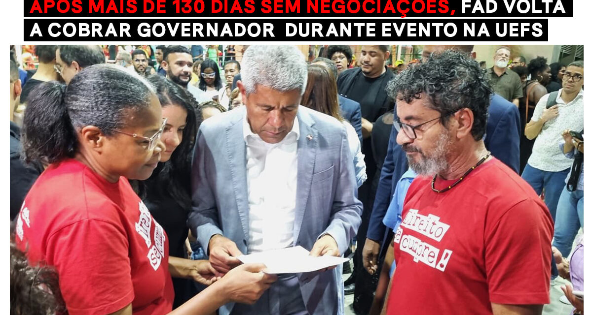 APÓS MAIS DE 130 DIAS SEM NEGOCIAÇÕES, FAD VOLTA A COBRAR GOVERNADOR DURANTE EVENTO NA UEFS