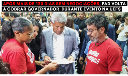 APÓS MAIS DE 130 DIAS SEM NEGOCIAÇÕES, FAD VOLTA A COBRAR GOVERNADOR DURANTE EVENTO NA UEFS