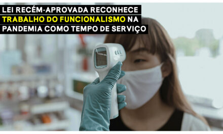 LEI RECÉM-APROVADA RECONHECE TRABALHO DO FUNCIONALISMO NA PANDEMIA COMO TEMPO DE SERVIÇO