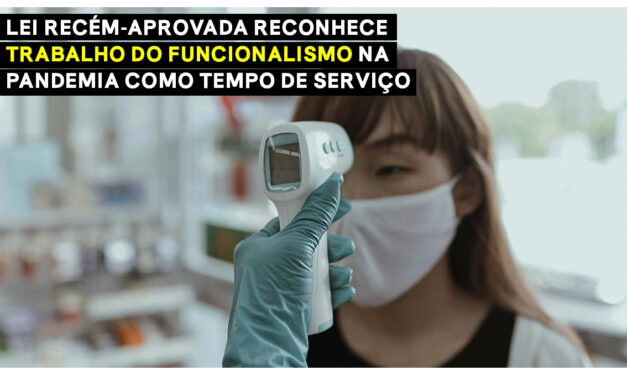 LEI RECÉM-APROVADA RECONHECE TRABALHO DO FUNCIONALISMO NA PANDEMIA COMO TEMPO DE SERVIÇO
