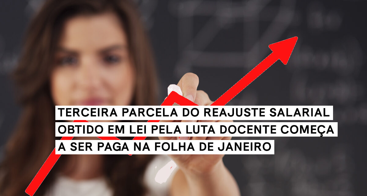 TERCEIRA PARCELA DO REAJUSTE SALARIAL OBTIDO EM LEI PELA LUTA DOCENTE COMEÇA A SER PAGA NA FOLHA DE JANEIRO