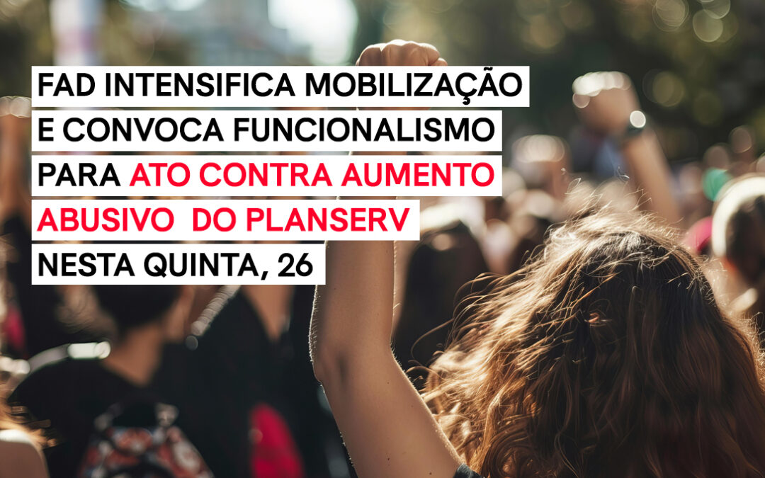 Fórum das ADs intensifica mobilização e convoca funcionalismo para ato contra aumento abusivo do Planserv nesta quinta, 26