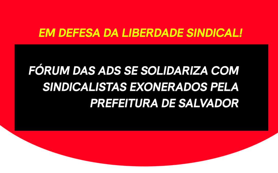 Fórum das ADs se solidariza com sindicalistas exonerados pela prefeitura de Salvador