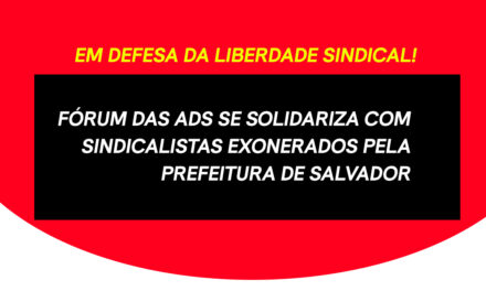 Fórum das ADs se solidariza com sindicalistas exonerados pela prefeitura de Salvador
