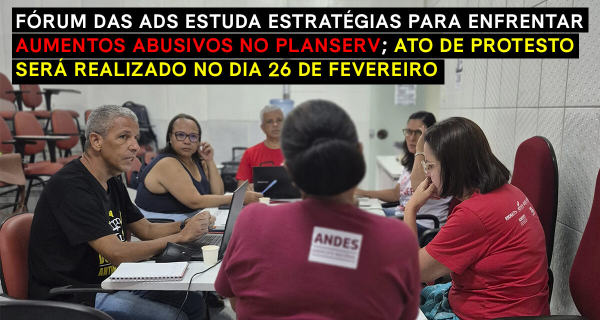 Fórum das ADs estuda estratégias para enfrentar aumentos abusivos no Planserv; ato de protesto será realizado no dia 26 de fevereiro