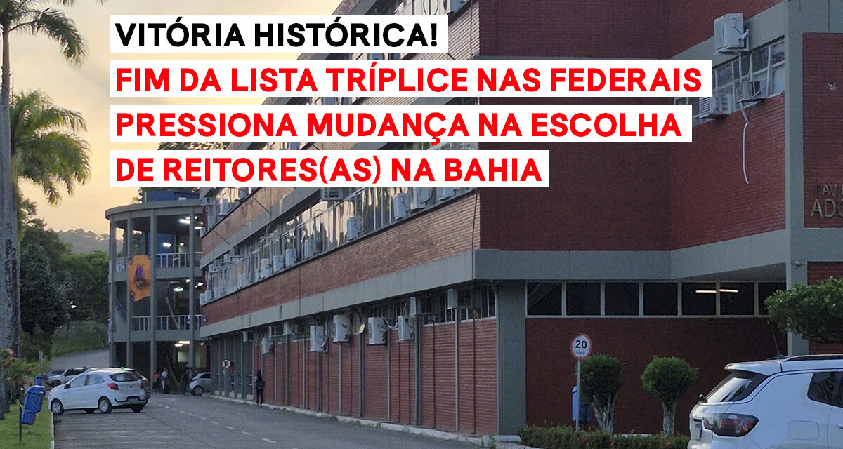FIM DA LISTA TRÍPLICE NAS FEDERAIS PRESSIONA MUDANÇA NA ESCOLHA DE REITORES(AS) NA BAHIA