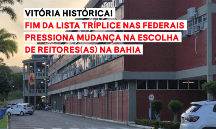 FIM DA LISTA TRÍPLICE NAS FEDERAIS PRESSIONA MUDANÇA NA ESCOLHA DE REITORES(AS) NA BAHIA