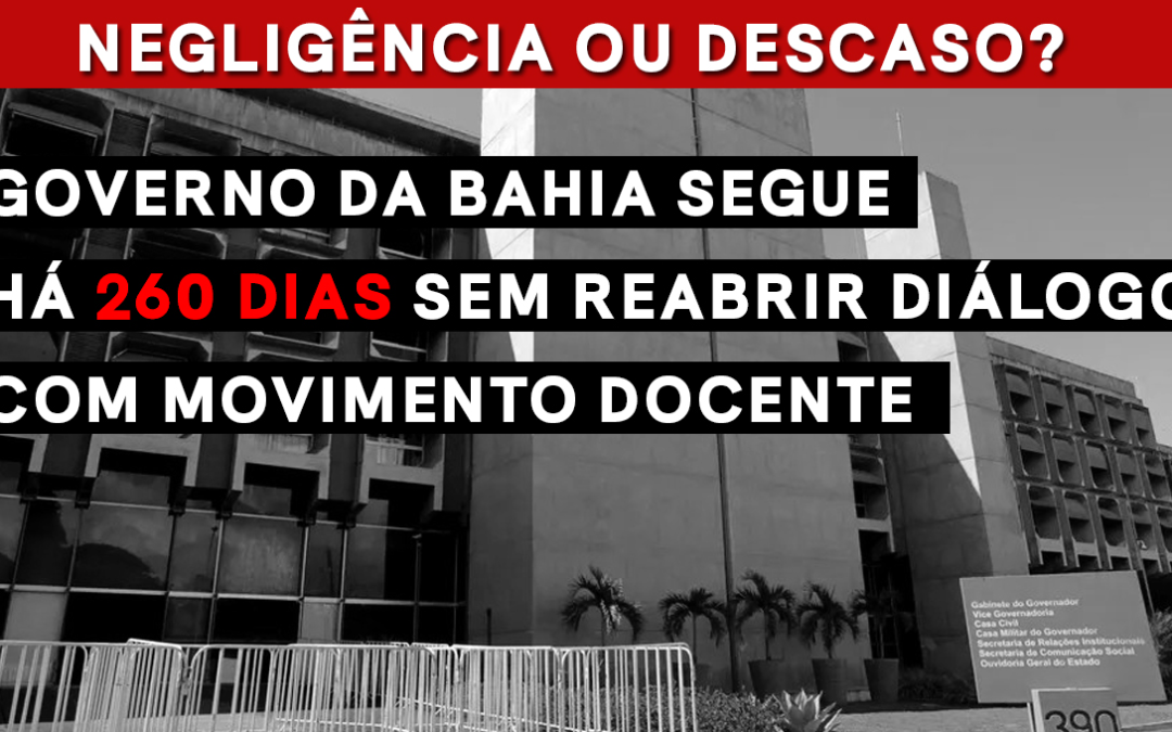 GOVERNO DA BAHIA SEGUE HÁ 260 DIAS SEM REABRIR DIÁLOGO COM MOVIMENTO DOCENTE