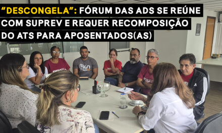 “Descongela”: Fórum das ADs se reúne com SUPREV e requer recomposição do ATS para aposentados(as)