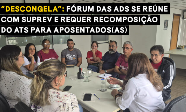 “Descongela”: Fórum das ADs se reúne com SUPREV e requer recomposição do ATS para aposentados(as)
