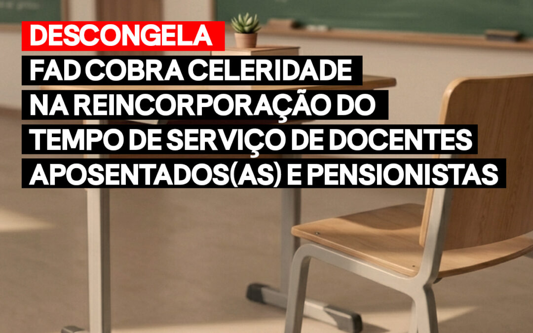 Descongela: FAD cobra celeridade na reincorporação do tempo de serviço de docentes aposentados(as) e pensionistas