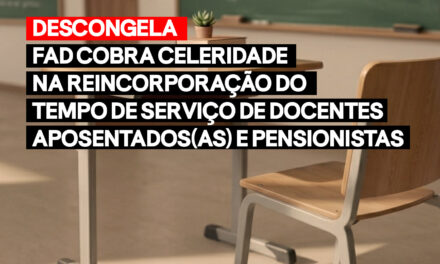 Descongela: FAD cobra celeridade na reincorporação do tempo de serviço de docentes aposentados(as) e pensionistas