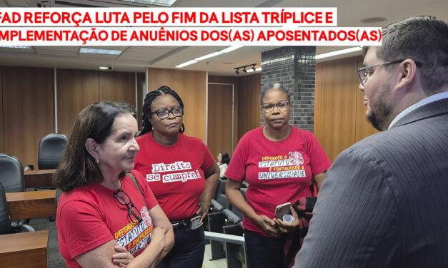 FAD REFORÇA LUTA PELO FIM DA LISTA TRÍPLICE E IMPLEMENTAÇÃO DE ANUÊNIOS DOS(AS) APOSENTADOS(AS