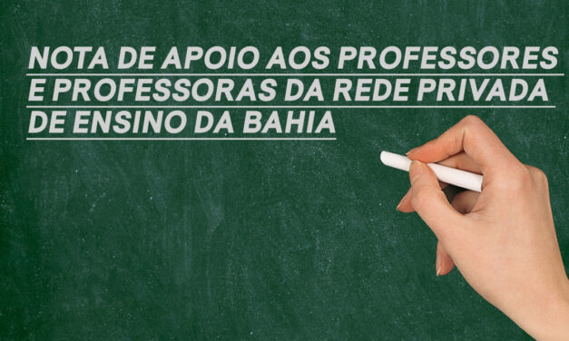 NOTA DE APOIO AOS PROFESSORES E PROFESSORAS DA REDE PRIVADA DE ENSINO DA BAHIA