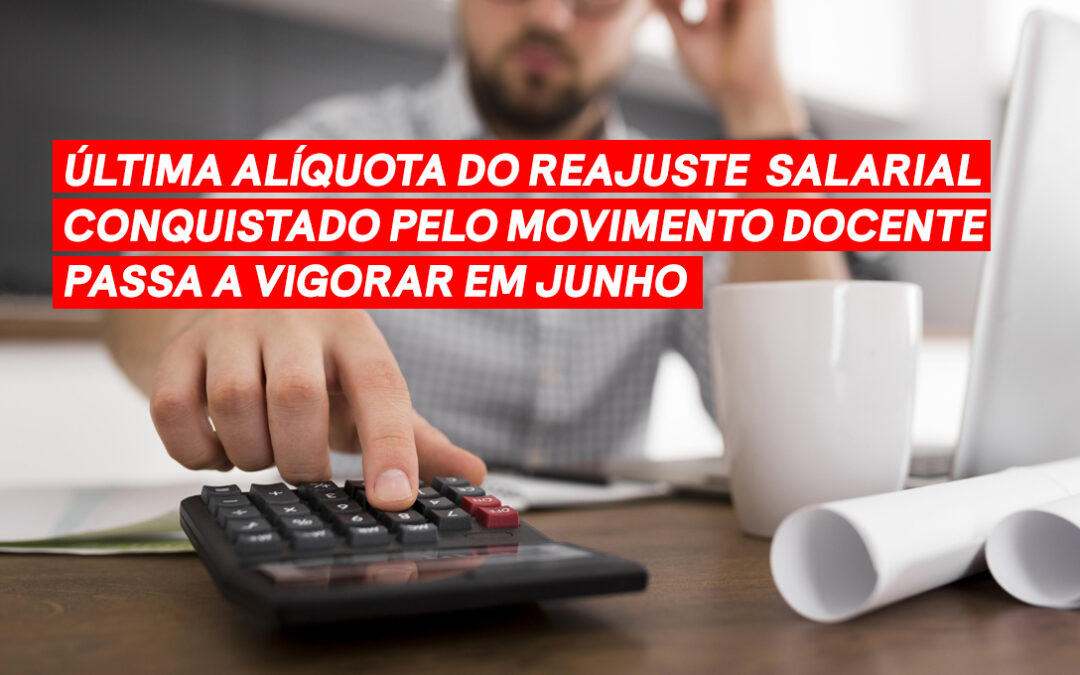 ÚLTIMA ALÍQUOTA DO REAJUSTE SALARIAL CONQUISTADO PELO MOVIMENTO DOCENTE PASSA A VIGORAR EM JUNHO