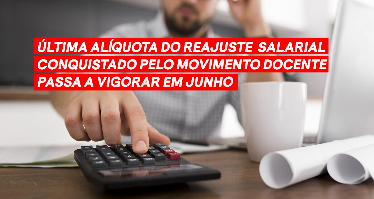 ÚLTIMA ALÍQUOTA DO REAJUSTE SALARIAL CONQUISTADO PELO MOVIMENTO DOCENTE PASSA A VIGORAR EM JUNHO