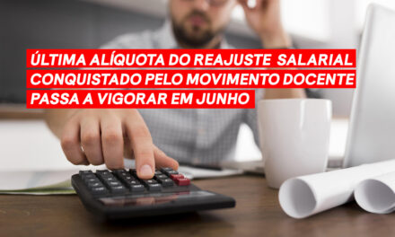 ÚLTIMA ALÍQUOTA DO REAJUSTE SALARIAL CONQUISTADO PELO MOVIMENTO DOCENTE PASSA A VIGORAR EM JUNHO