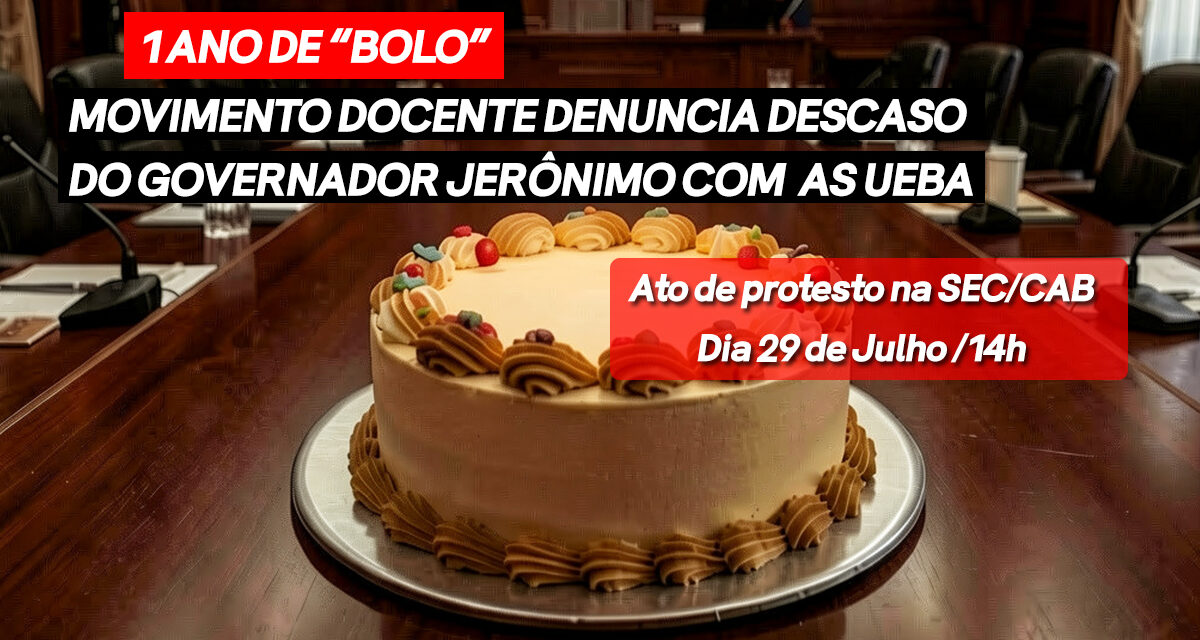 Um ano de “bolo”: movimento docente denuncia descaso do governador Jerônimo com as universidades estaduais