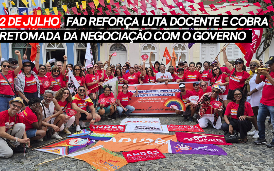 2 de Julho: FAD reforça luta docente e cobra retomada da negociação com o governo