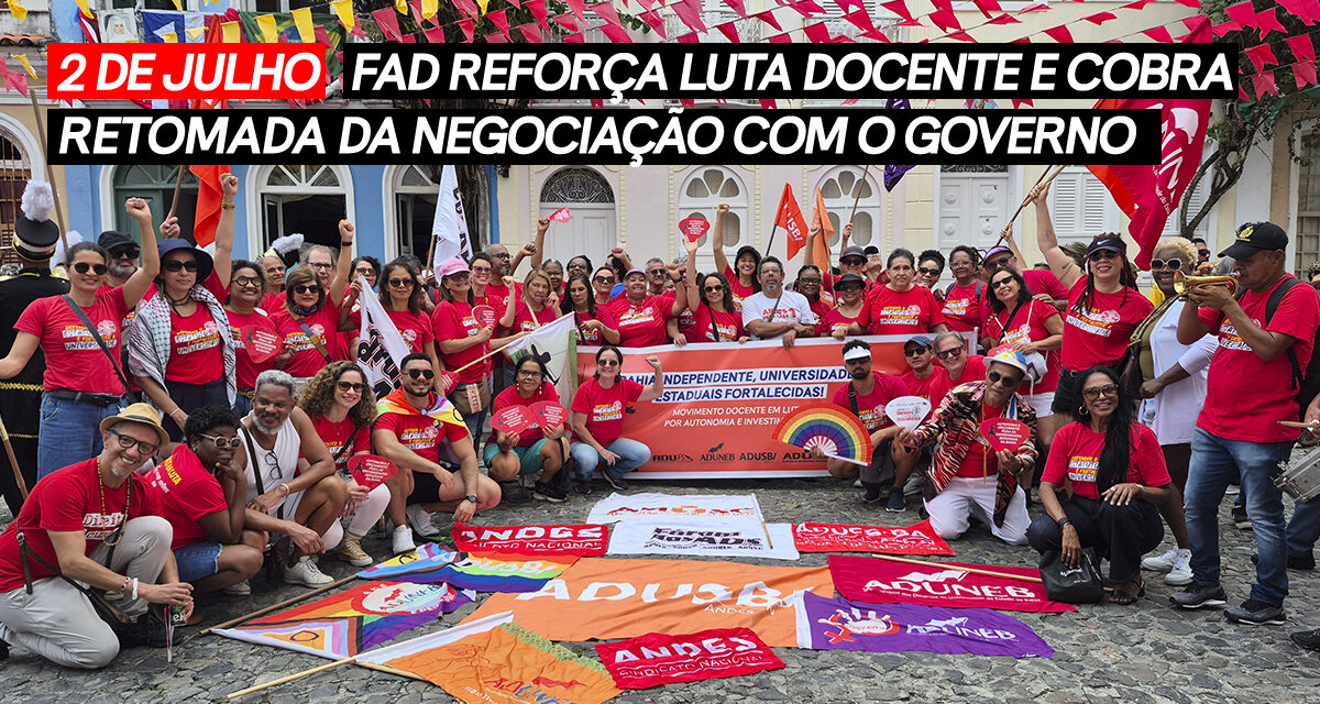 2 de Julho: FAD reforça luta docente e cobra retomada da negociação com o governo