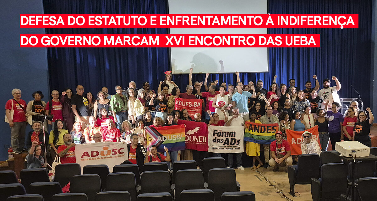 MEMÓRIA | DEFESA DO ESTATUTO, HISTÓRICO DAS LUTAS E ENFRENTAMENTO À INDIFERENÇA DO GOVERNO MARCAM O XVI ENCONTRO DAS UEBA