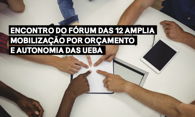Encontro do Fórum das 12 amplia mobilização por orçamento e autonomia das UEBA