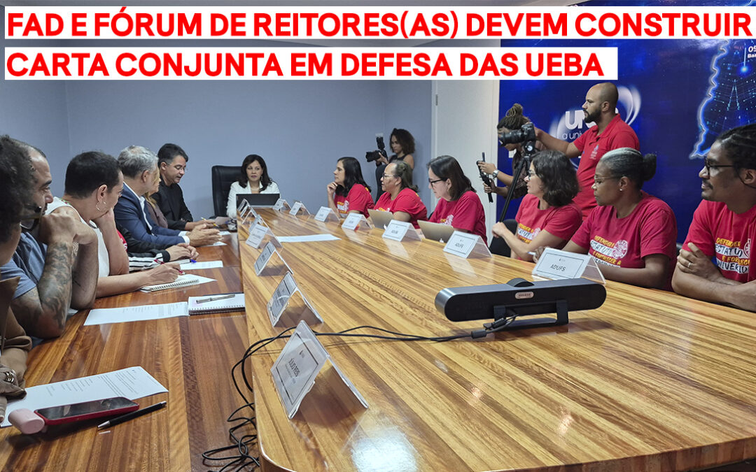FAD E FÓRUM DE REITORES(AS) DEVEM CONSTRUIR CARTA CONJUNTA EM DEFESA DAS UEBA