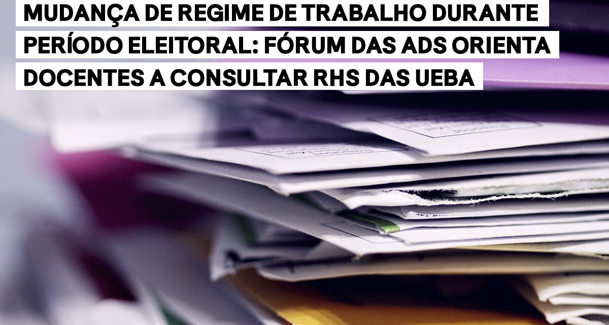 Mudança de regime de trabalho durante período eleitoral: Fórum das ADs orienta docentes a consultar RHs das UEBA