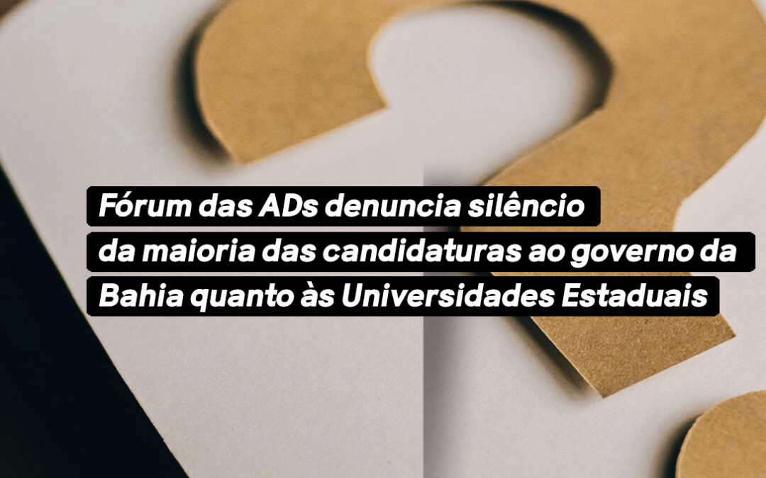 Fórum das ADs denuncia silêncio da maioria das candidaturas ao governo da Bahia quanto às Universidades Estaduais