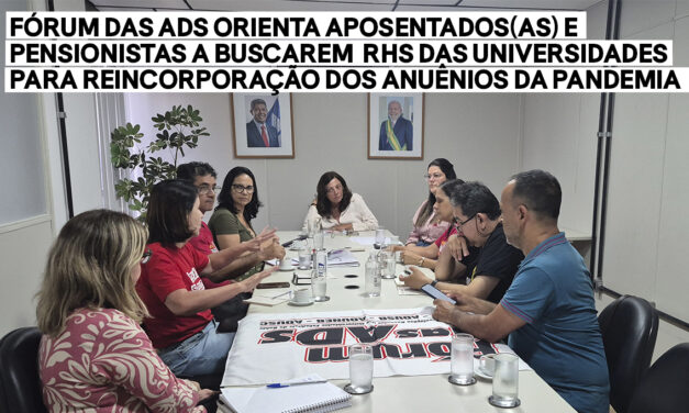 FÓRUM DAS ADS ORIENTA APOSENTADOS(AS) E PENSIONISTAS A BUSCAREM RHS DAS UNIVERSIDADES PARA REINCORPORAÇÃO DOS ANUÊNIOS DA PANDEMIA