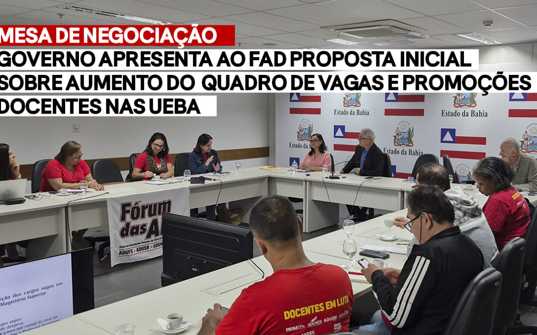 MESA DE NEGOCIAÇÃO | GOVERNO APRESENTA AO FAD PROPOSTA INICIAL SOBRE AUMENTO DO QUADRO DE VAGAS E PROMOÇÕES DOCENTES NAS UEBA