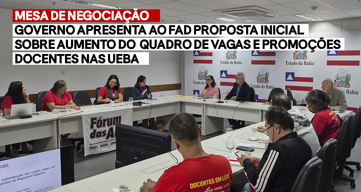 MESA DE NEGOCIAÇÃO | GOVERNO APRESENTA AO FAD PROPOSTA INICIAL SOBRE AUMENTO DO QUADRO DE VAGAS E PROMOÇÕES DOCENTES NAS UEBA