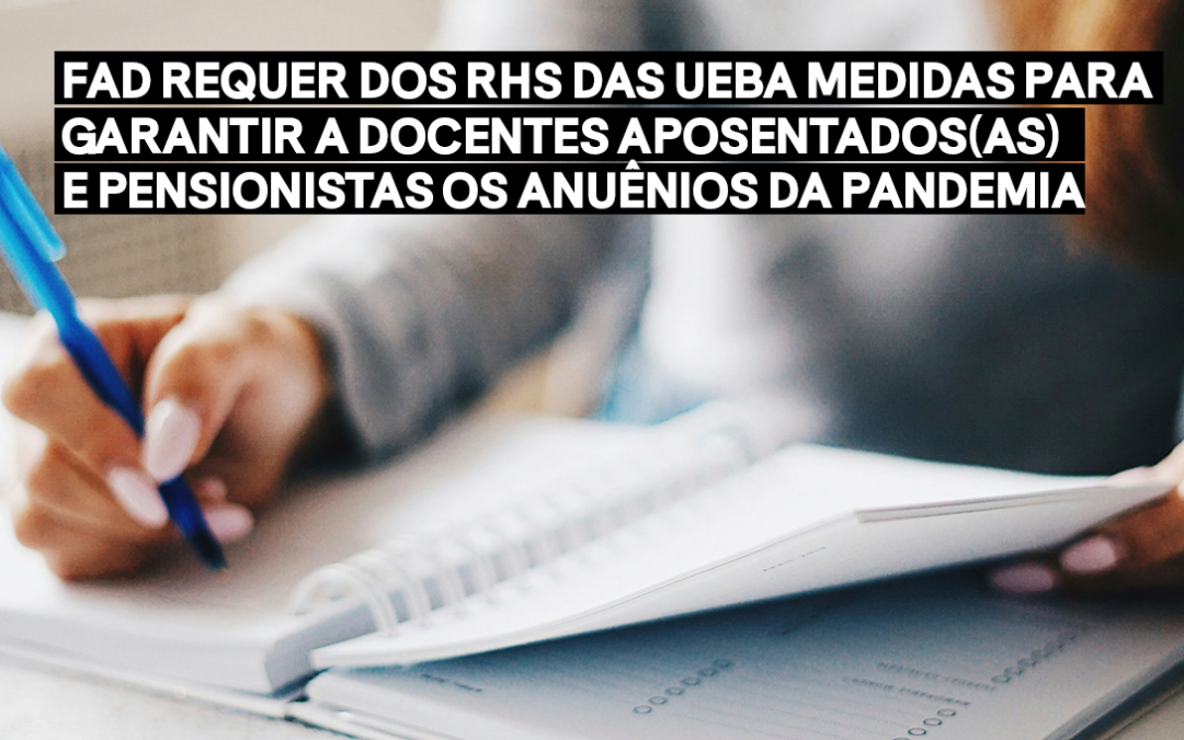 FÓRUM DAS ADS REQUER DOS RHS DAS UEBA MEDIDAS PARA GARANTIR A DOCENTES APOSENTADOS(AS) E PENSIONISTAS OS ANUÊNIOS DA PANDEMIA