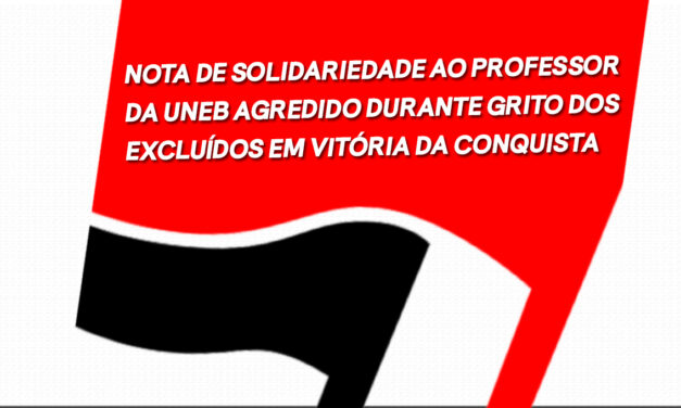 NOTA DE SOLIDARIEDADE AO PROFESSOR DA UNEB AGREDIDO DURANTE GRITO DOS EXCLUÍDOS EM VITÓRIA DA CONQUISTA