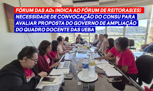 FÓRUM DAS ADS INDICA AO FÓRUM DE REITORAS(ES) NECESSIDADE DE CONVOCAÇÃO DO CONSU PARA AVALIAR PROPOSTA DO GOVERNO DE AMPLIAÇÃO DO QUADRO DOCENTE DAS UEBA