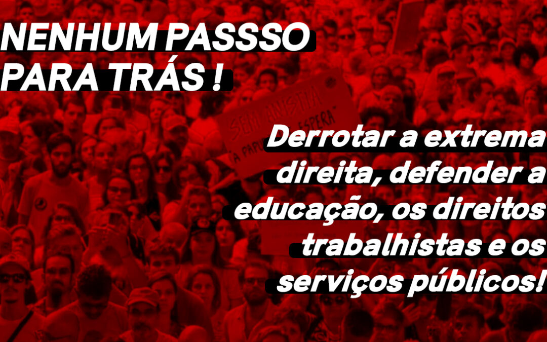 NENHUM PASSO PARA TRÁS! DERROTAR A EXTREMA DIREITA E DEFENDER A EDUCAÇÃO, OS DIREITOS TRABALHISTAS E OS SERVIÇOS PÚBLICOS!