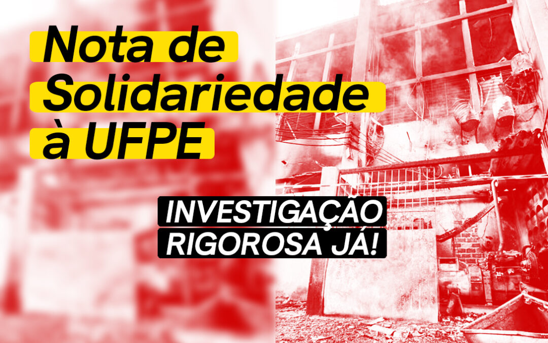 NOTA DE SOLIDARIEDADE À UFPE: INVESTIGAÇÃO RIGOROSA JÁ!