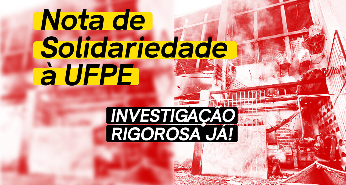 NOTA DE SOLIDARIEDADE À UFPE: INVESTIGAÇÃO RIGOROSA JÁ!