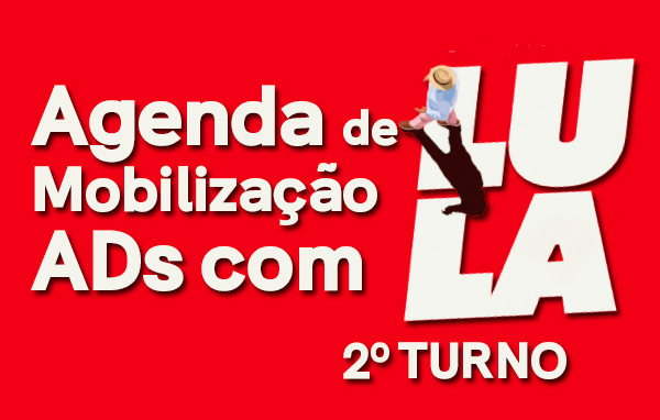 CALENDÁRIO DE LUTA DAS ADS POR LULA PRESIDENTE! AÇÃO, MOBILIZAÇÃO E MOVIMENTO!